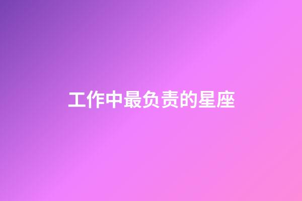 工作中最负责的星座-第1张-星座运势-玄机派