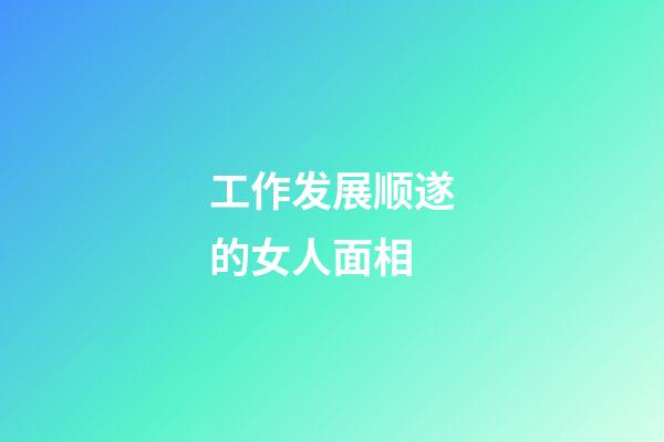 工作发展顺遂的女人面相