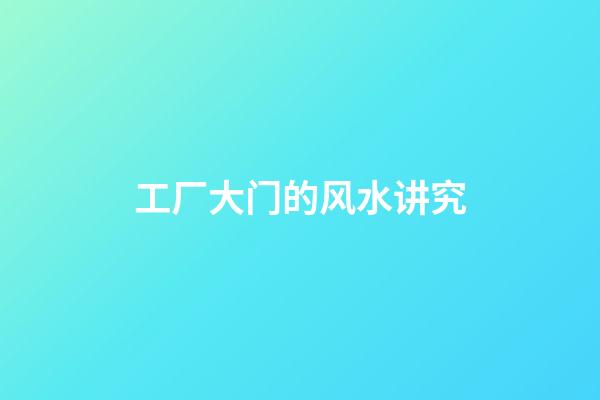 工厂大门的风水讲究