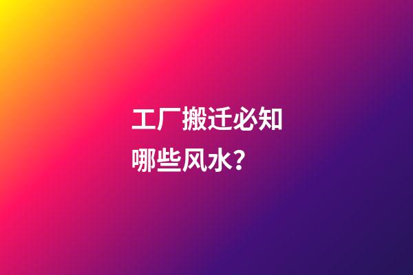 工厂搬迁必知哪些风水？