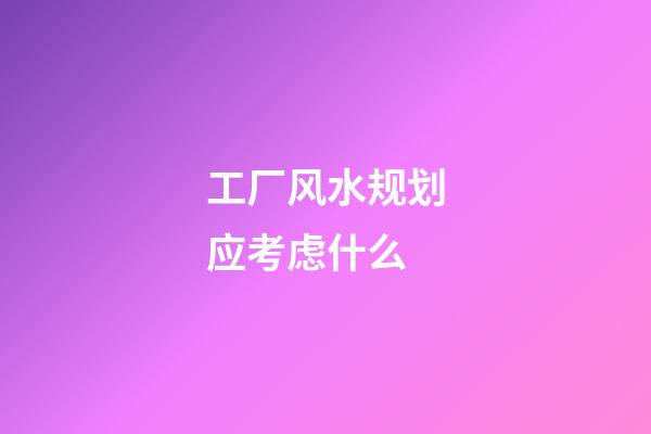 工厂风水规划应考虑什么