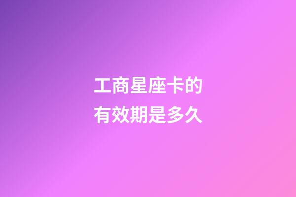 工商星座卡的有效期是多久-第1张-星座运势-玄机派