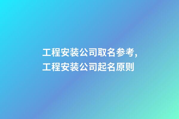 工程安装公司取名参考,工程安装公司起名原则-第1张-公司起名-玄机派