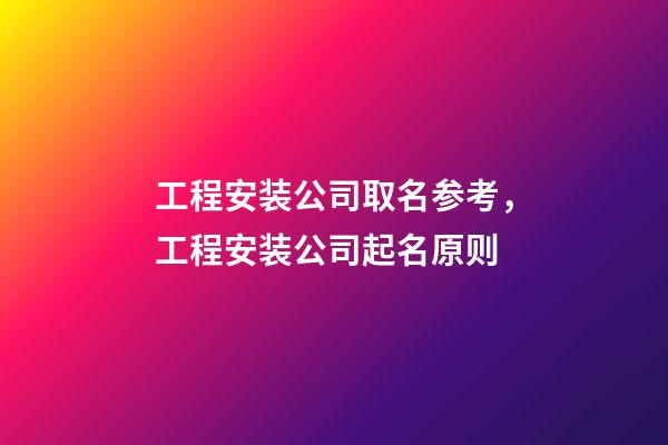 工程安装公司取名参考，工程安装公司起名原则-第1张-公司起名-玄机派