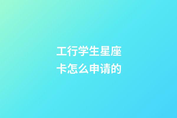 工行学生星座卡怎么申请的