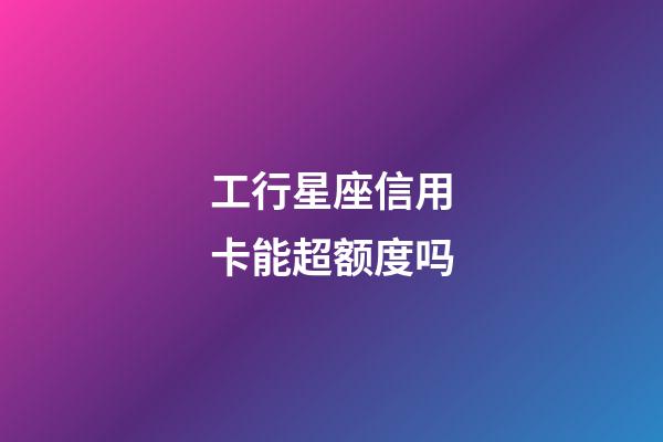 工行星座信用卡能超额度吗-第1张-星座运势-玄机派
