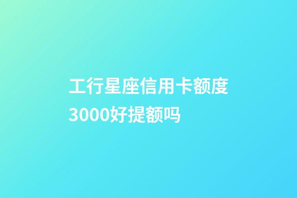 工行星座信用卡额度3000好提额吗-第1张-星座运势-玄机派