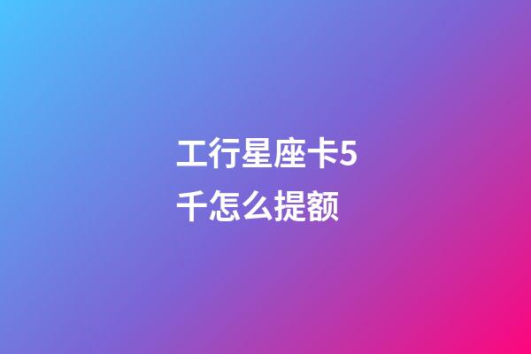 工行星座卡5千怎么提额-第1张-星座运势-玄机派