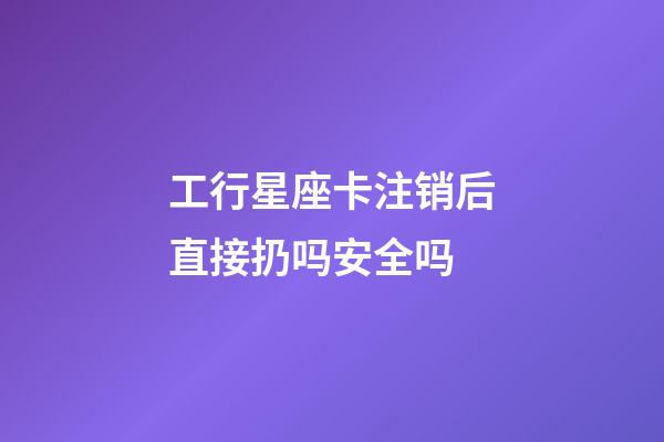 工行星座卡注销后直接扔吗安全吗-第1张-星座运势-玄机派