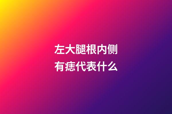 左大腿根内侧有痣代表什么