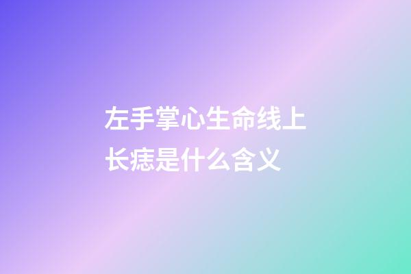 左手掌心生命线上长痣是什么含义