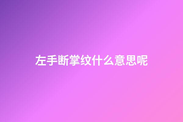 左手断掌纹什么意思呢