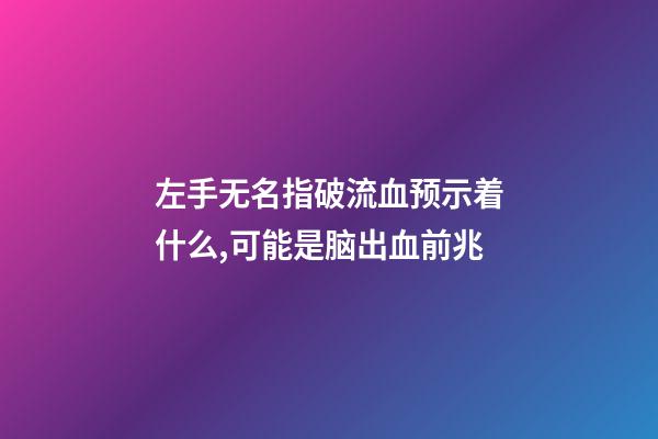 左手无名指破流血预示着什么,可能是脑出血前兆-第1张-观点-玄机派