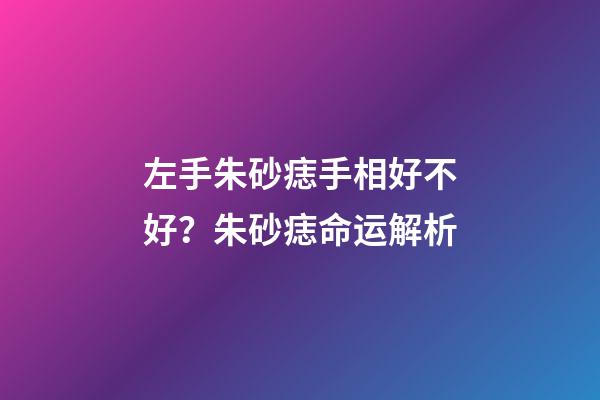 左手朱砂痣手相好不好？朱砂痣命运解析