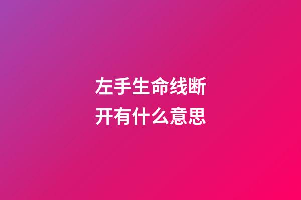 左手生命线断开有什么意思