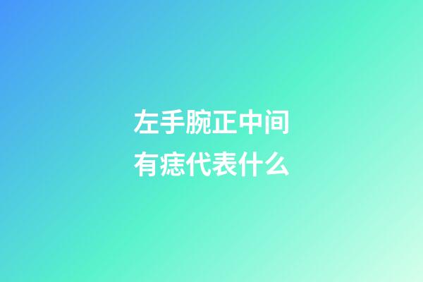 左手腕正中间有痣代表什么