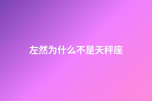 左然为什么不是天秤座-第1张-星座运势-玄机派