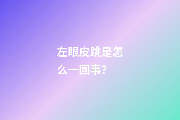 左眼皮跳是怎么一回事？
