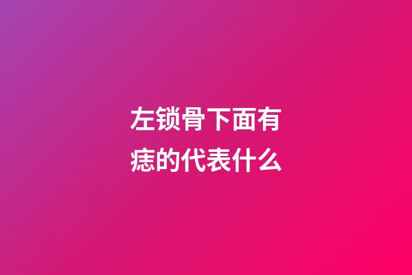 左锁骨下面有痣的代表什么