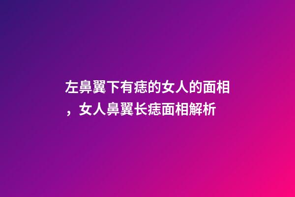 左鼻翼下有痣的女人的面相，女人鼻翼长痣面相解析