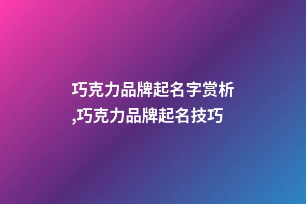 巧克力品牌起名字赏析,巧克力品牌起名技巧-第1张-商标起名-玄机派