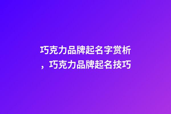 巧克力品牌起名字赏析，巧克力品牌起名技巧-第1张-商标起名-玄机派