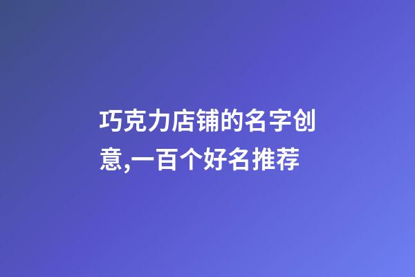 巧克力店铺的名字创意,一百个好名推荐-第1张-店铺起名-玄机派