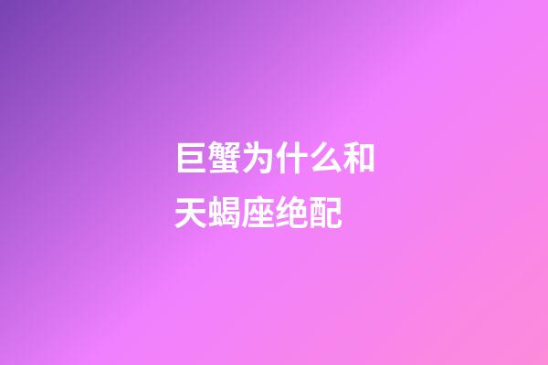 巨蟹为什么和天蝎座绝配-第1张-星座运势-玄机派