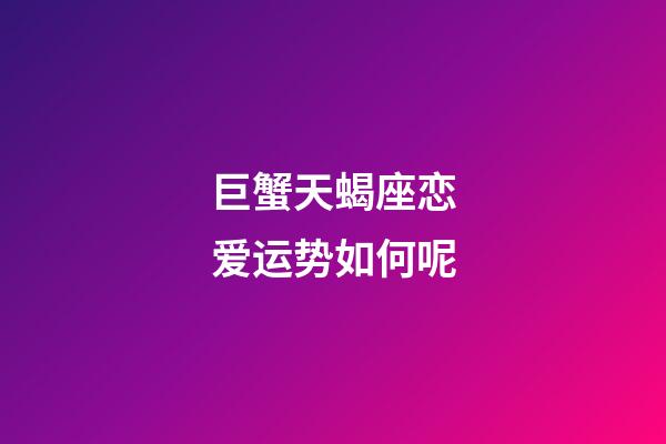 巨蟹天蝎座恋爱运势如何呢-第1张-星座运势-玄机派