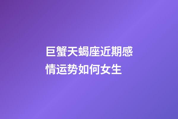 巨蟹天蝎座近期感情运势如何女生-第1张-星座运势-玄机派