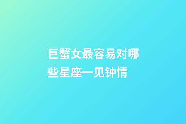 巨蟹女最容易对哪些星座一见钟情-第1张-星座运势-玄机派