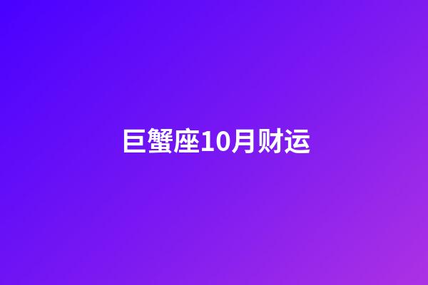 巨蟹座10月财运-第1张-星座运势-玄机派