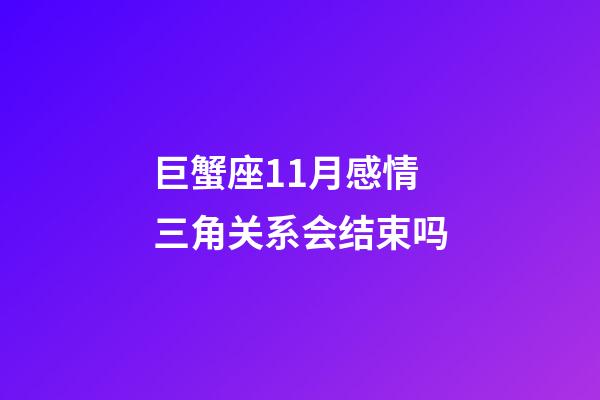 巨蟹座11月感情三角关系会结束吗-第1张-星座运势-玄机派