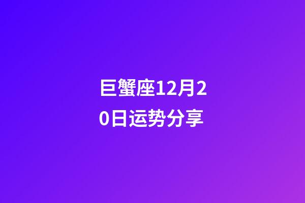 巨蟹座12月20日运势分享-第1张-星座运势-玄机派
