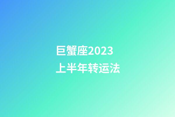 巨蟹座2023上半年转运法-第1张-星座运势-玄机派