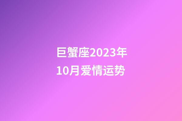 巨蟹座2023年10月爱情运势-第1张-星座运势-玄机派