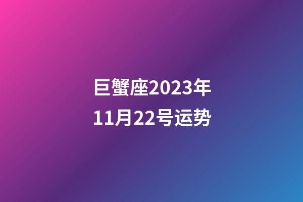 巨蟹座2023年11月22号运势-第1张-星座运势-玄机派