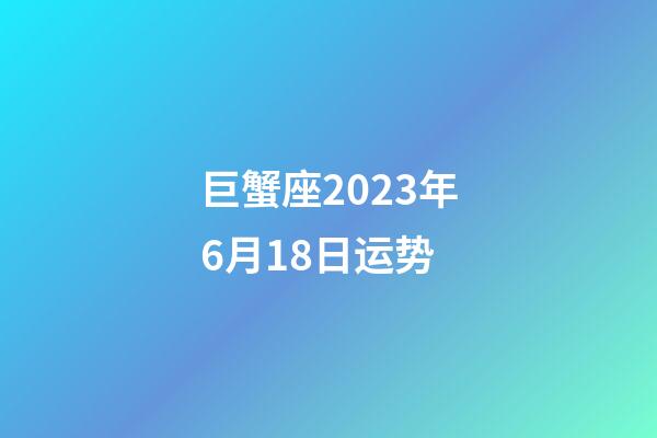 巨蟹座2023年6月18日运势-第1张-星座运势-玄机派