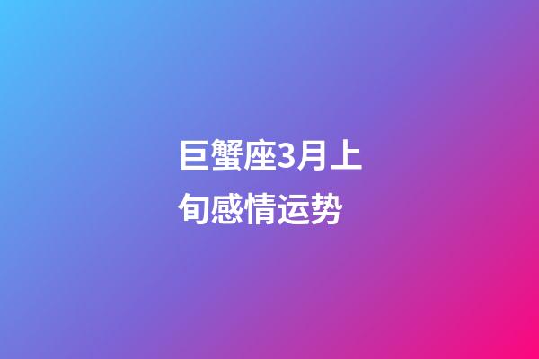 巨蟹座3月上旬感情运势-第1张-星座运势-玄机派