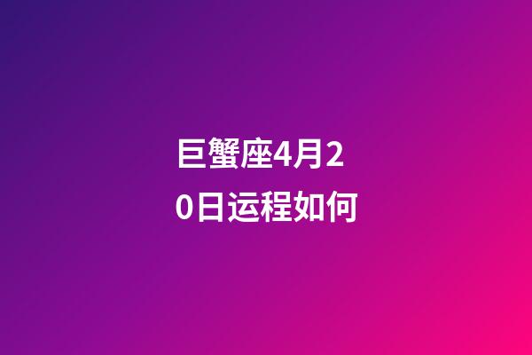 巨蟹座4月20日运程如何-第1张-星座运势-玄机派