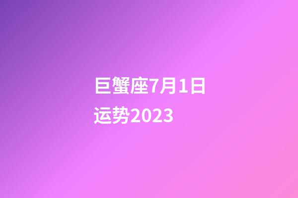 巨蟹座7月1日运势2023-第1张-星座运势-玄机派