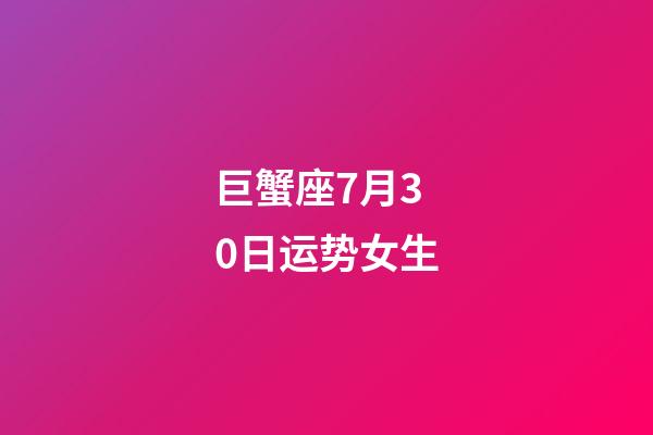 巨蟹座7月30日运势女生-第1张-星座运势-玄机派