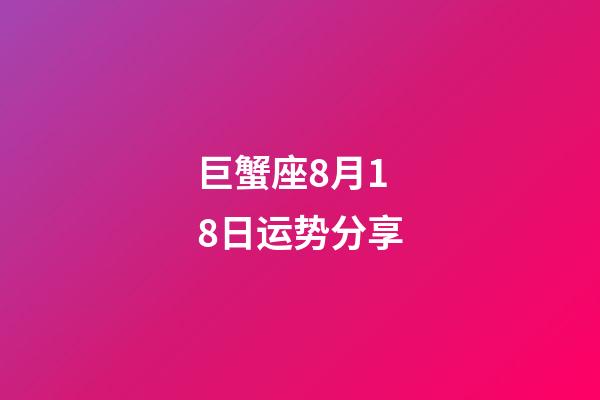 巨蟹座8月18日运势分享-第1张-星座运势-玄机派