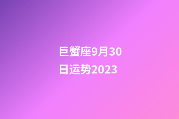 巨蟹座9月30日运势2023-第1张-星座运势-玄机派