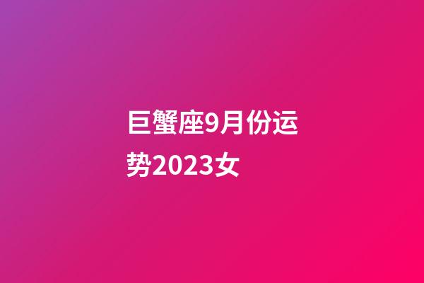 巨蟹座9月份运势2023女-第1张-星座运势-玄机派