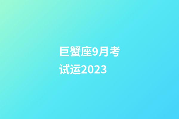 巨蟹座9月考试运2023-第1张-星座运势-玄机派