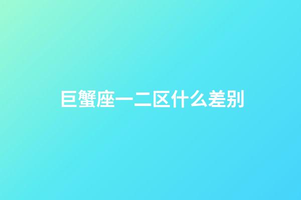 巨蟹座一二区什么差别-第1张-星座运势-玄机派