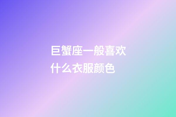 巨蟹座一般喜欢什么衣服颜色-第1张-星座运势-玄机派