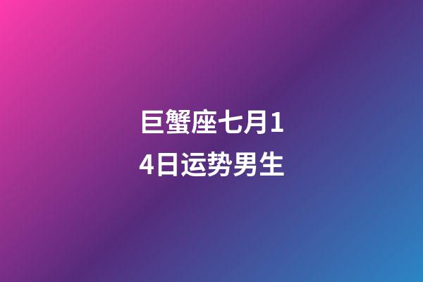 巨蟹座七月14日运势男生-第1张-星座运势-玄机派