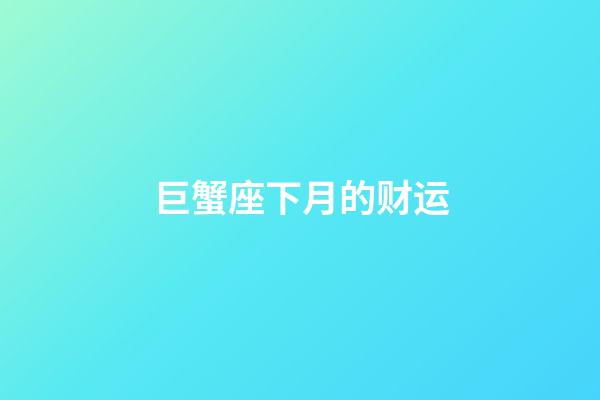 巨蟹座下月的财运-第1张-星座运势-玄机派